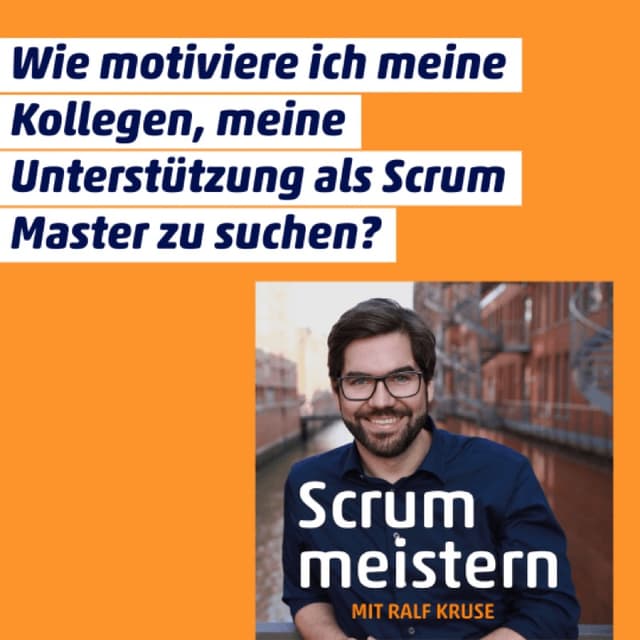 Wie motiviere ich meine Kollegen, meine Unterstützung als Scrum Master zu suchen